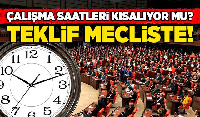 Çalışma saatleri kısalıyor mu? Teklif mecliste