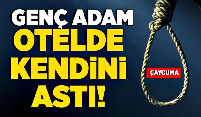 Genç adam otelde kendini astı!