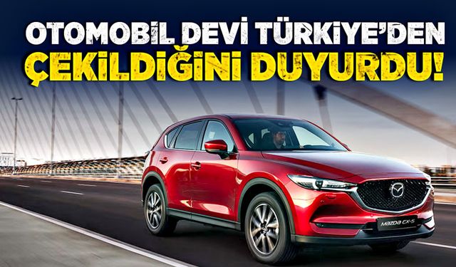 Otomobil devi Türkiye’den  çekildiğini duyurdu!