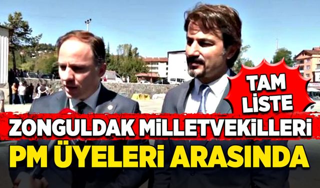 Zonguldak Milletvekilleri PM üyeleri arasında! İşte tam liste!