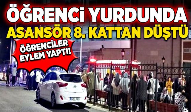 Öğrenci yurdunda asansör 8. Kattan düştü! Öğrenciler eylem yaptı!