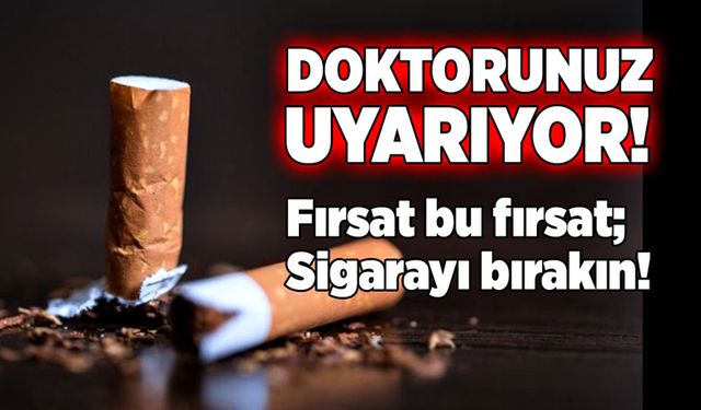 Doktorunuz uyarıyor! Fırsat bu fırsat; Sigarayı bırakın!