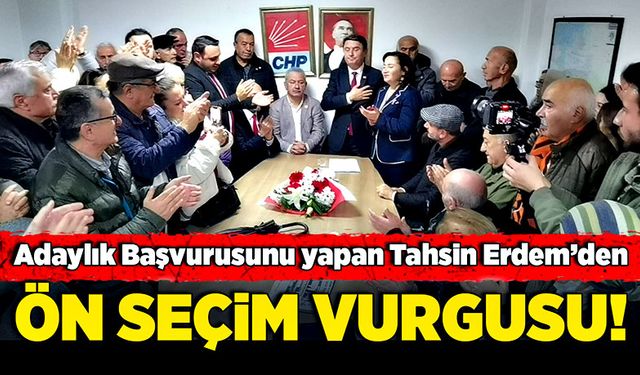 Adaylık Başvurusunu yapan Tahsin Erdem’den; Ön seçim vurgusu!