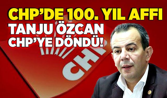 CHP’de 100. yıl affı! Tanju Özcan CHP’ye Döndü!