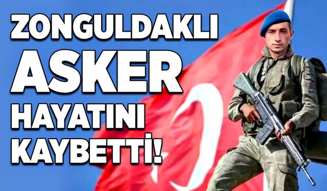 Zonguldaklı asker hayatını kaybetti!