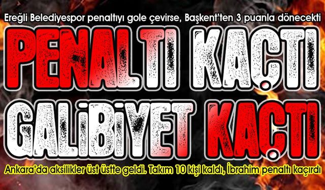 Başkent’te 10 kişi kalan Ereğli Belediyespor, penaltıyla birlikte galibiyeti kaçırdı: 1-1