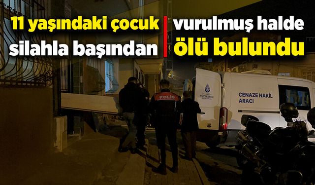 11 yaşındaki çocuk silahla vurulmuş halde ölü bulundu