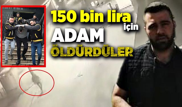 150 bin lira için adam öldürdüler!