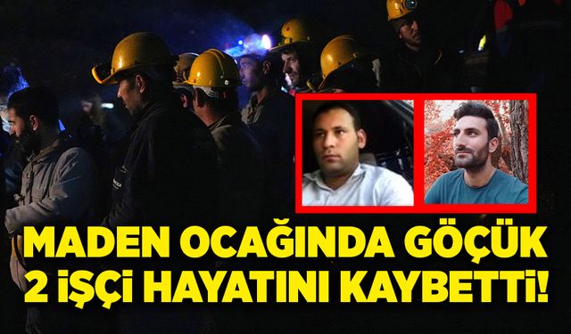 Maden ocağında göçük! 2 işçi hayatını kaybetti!