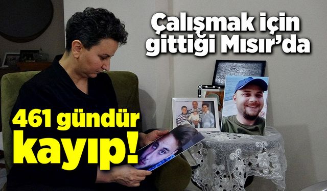 Mısır'da kaybolan Türk vatandaşından 461 gündür haber alınamıyor