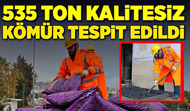 535 ton kalitesiz kömür tespit edildi!