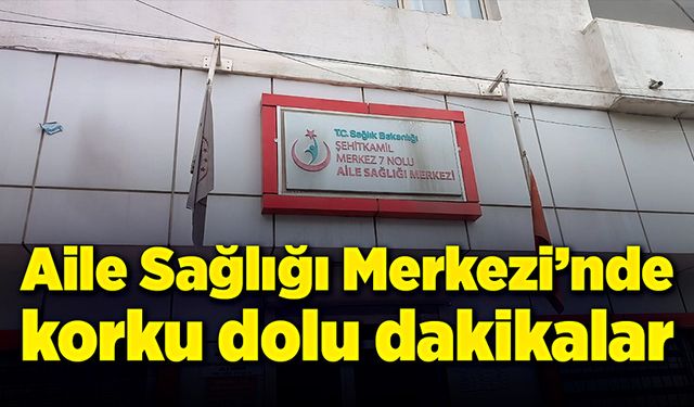 Aile Sağlığı Merkezi’nde korku dolu dakikalar!