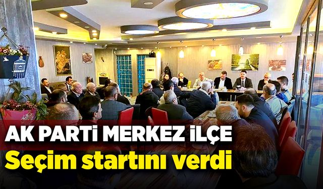 Ak parti merkez ilçe seçim startını verdi