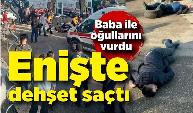 Enişte parasını alamayınca dehşet saçtı; Baba ve oğullarını vurdu