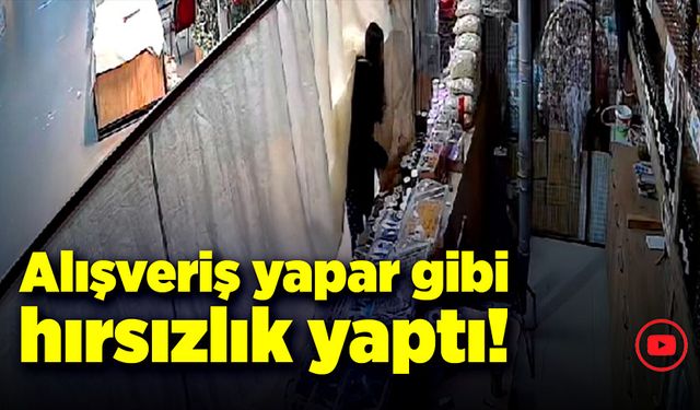 Alışveriş yapar gibi hırsızlık yaptı!