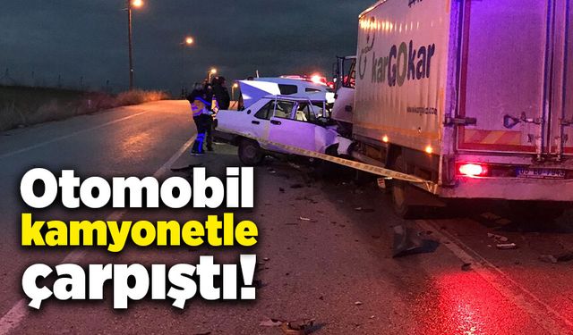 Otomobil karşı şeride geçip kamyonetle çarpıştı!