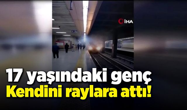 17 yaşındaki genç kendini raylara attı!