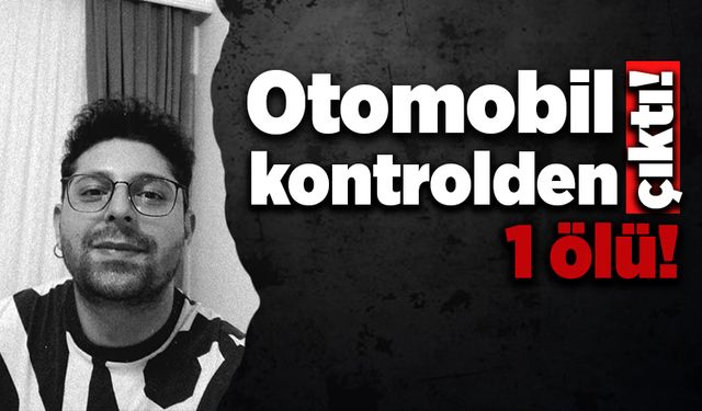 Otomobil kontrolden çıktı! 1 ölü!