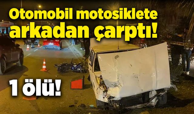 Otomobil motosiklete arkadan çarptı! 1 ölü!