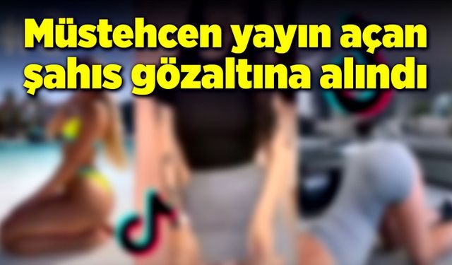 Müstehcen yayın açan bir şahıs gözaltına alındı!