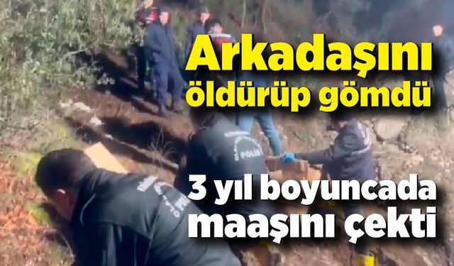 Arkadaşını öldürdü, gömdü, üç yıl boyunca emekli maaşını çekti