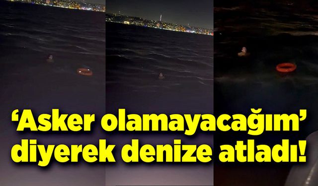 "Asker olamayacağım" diyerek denize atladı!