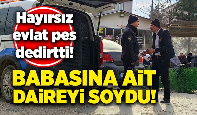 Bu kadarına da pes! Babasına ait evi soydu!