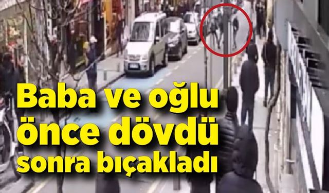 Bıçaklı omuz atma kavgası: Baba ve oğlu önce dövdü sonra bıçakladı