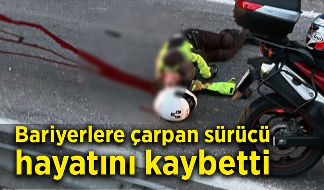 Bariyerlere çarpan sürücü, hayatını kaybetti!