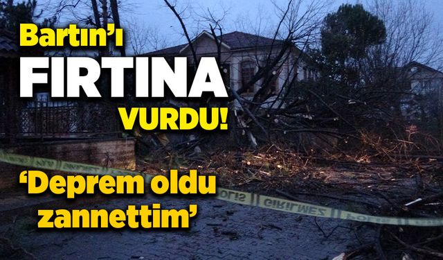 Bartın'ı fırtına vurdu! 'Deprem oldu zannettim'