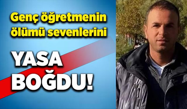 Genç öğretmenin ölümü sevenlerini yasa boğdu!