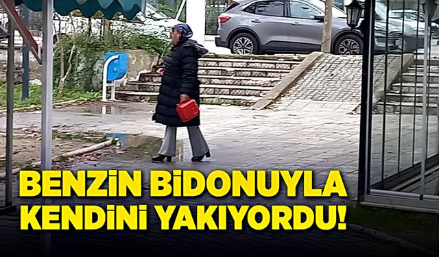 Benzin bidonuyla, kendini yakıyordu!