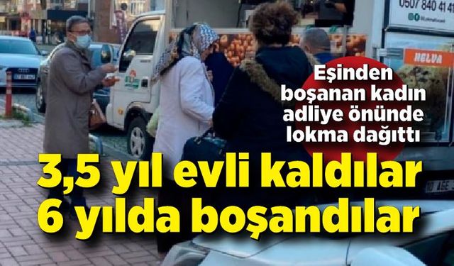 6 yıldır süren boşanma davasını kazanınca sevinçten lokma dağıttı