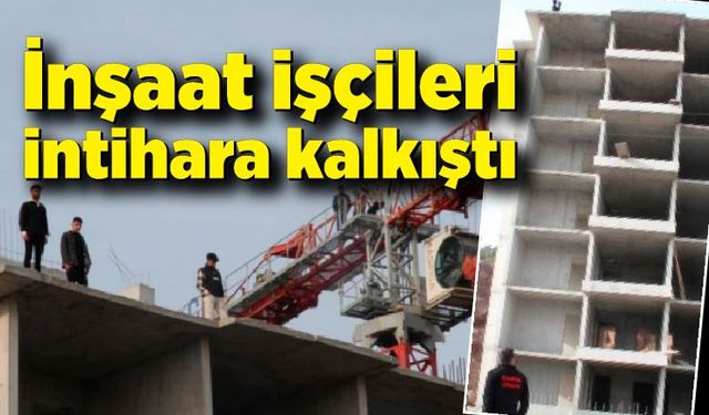 6 inşaat işçisi paralarını alamayınca intihar girişiminde bulundu