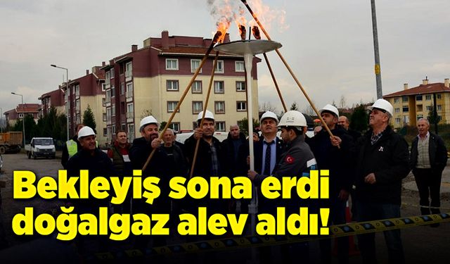 Bekleyiş sona erdi, doğalgaz alev aldı!