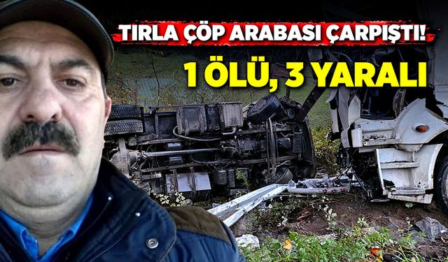 Tırla çöp arabası çarpıştı! 1 ölü, 3 yaralı!