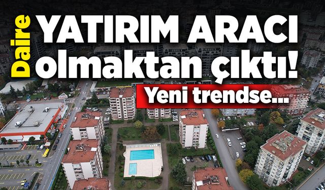 Daire yatırım aracı olmaktan çıktı! Yeni trendse...