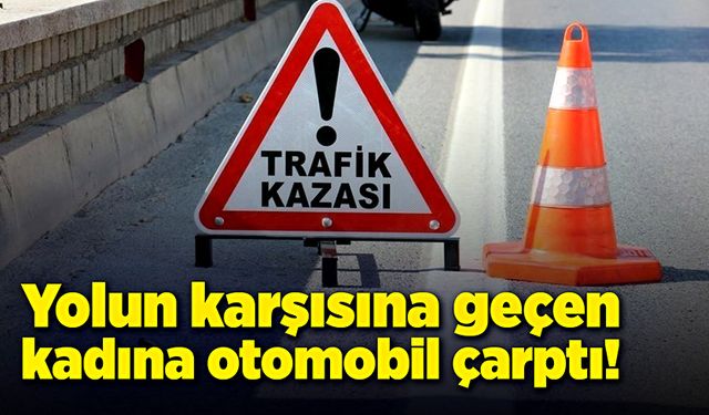 Yolun karşısına geçen kadına otomobil çarptı!