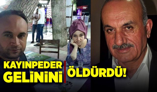 Kayınpeder gelinini öldürdü!