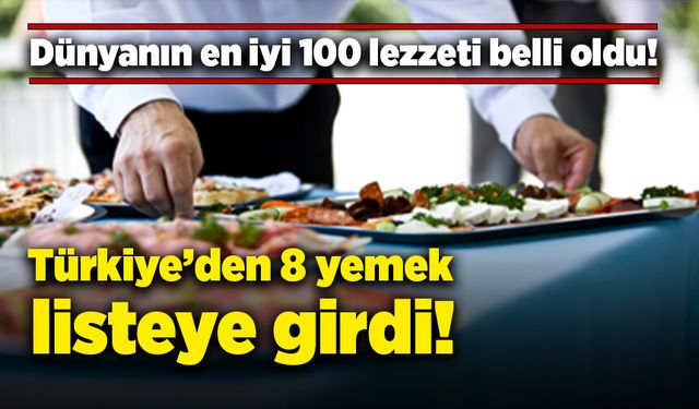 Dünyanın en iyi 100 lezzeti belli oldu! Türkiye'den 8 yemek listeye girdi!