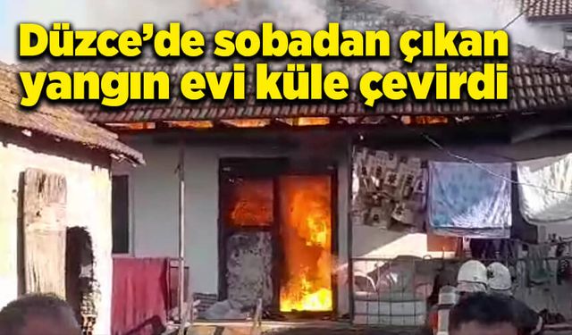 Düzce'de sobadan çıkan yangın evi küle çevirdi!