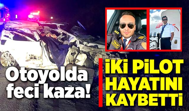 Otoyolda feci kaza! 2 pilot hayatını kaybetti!