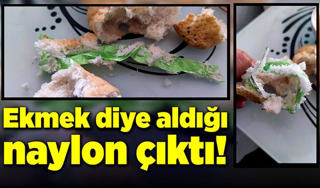 Mide bulandıran olay! Ekmek diye aldığı naylon çıktı!