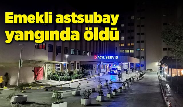 Emekli astsubay yangında öldü!