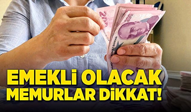 Emekli olacak memurlar dikkat!