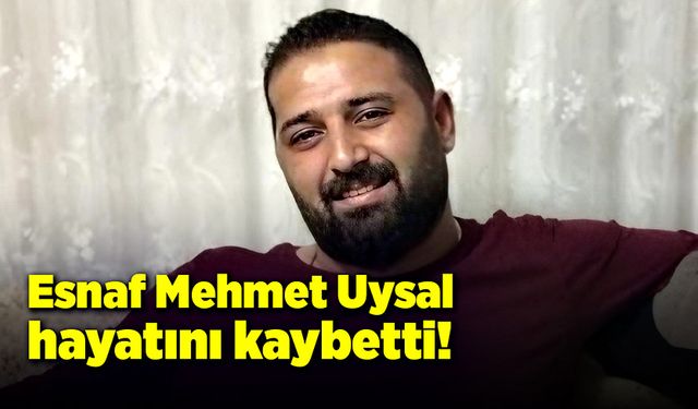 Esnaf Mehmet Uysal, beyin kanamasından vefat etti