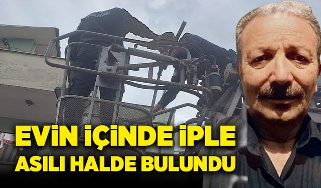 Evinde iple asılı halde ölü bulundu!