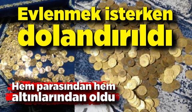 Evlenmek isterken 102 bin lira ve 50 gram altınından oldu