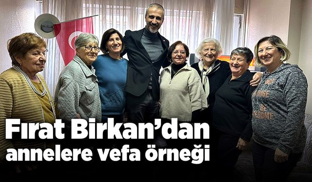 Fırat Birkan’dan annelere vefa örneği