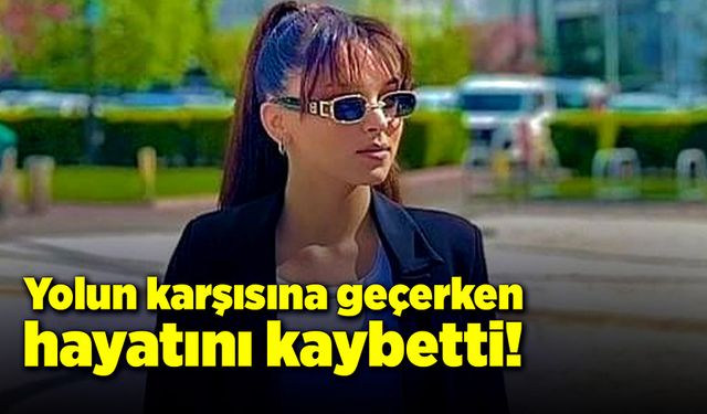 Yolun karşısına geçerken hayatını kaybetti!